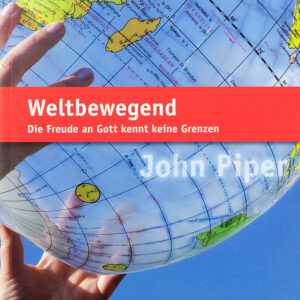 Weltbewegend - Die Freude an Gott kennt keine Grenzen